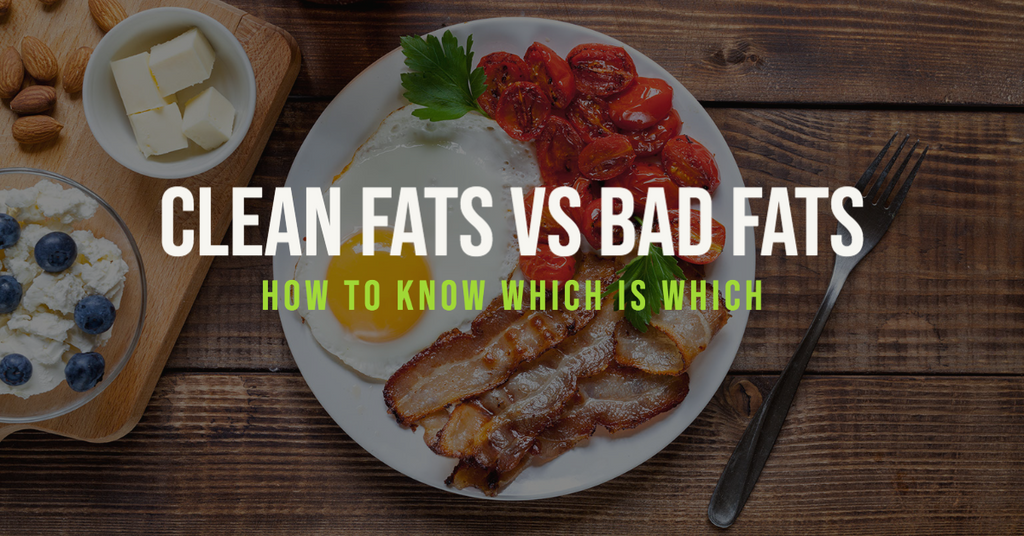 Clean Fats Vs. Bad Fats