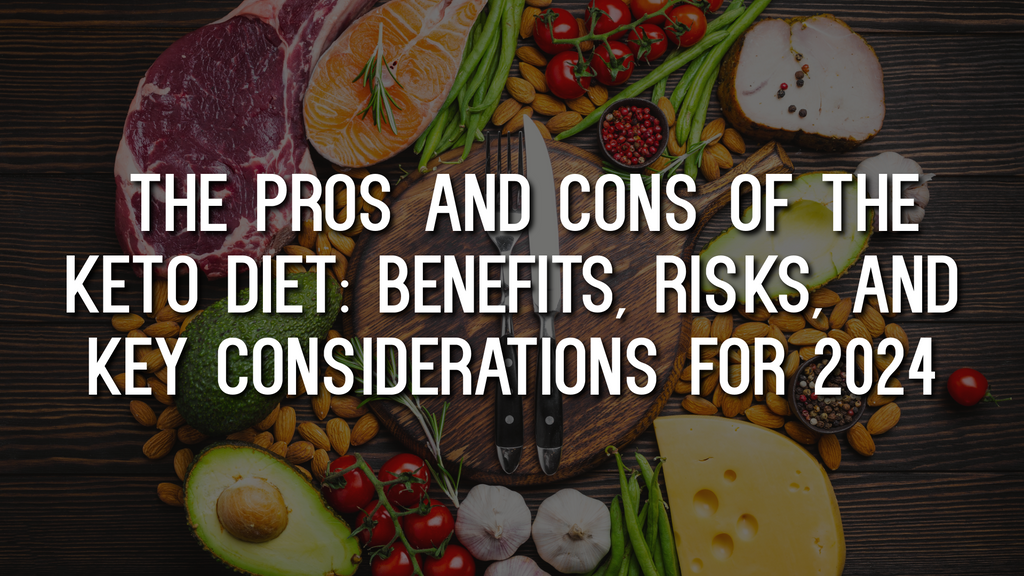 The Pros and Cons of the Keto Diet: Benefits, Risks, and Key Considerations for 2024